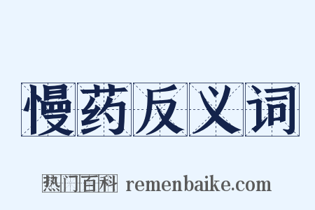 慢药反义词是什么意思的图片